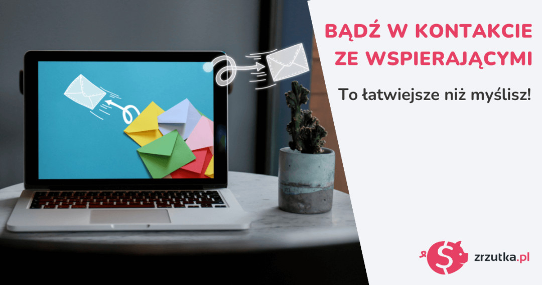 Organizujesz zrzutkę? Bądź w kontakcie! Wykorzystaj adresy mailowe darczyńców i razem osiągnijcie cel.