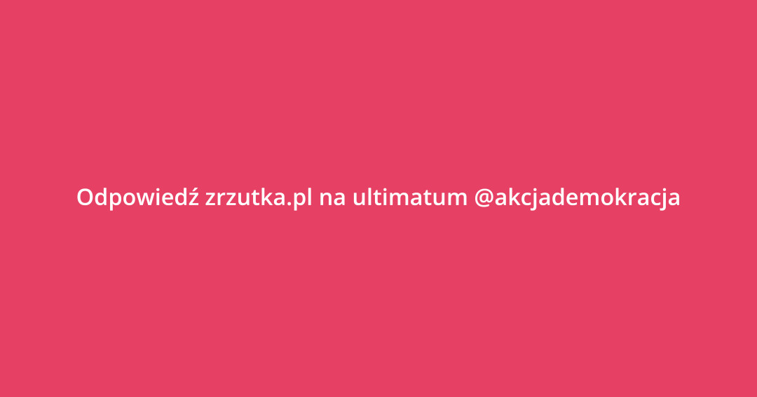 Oświadczenie w sprawie "ultimatum" przedstawionego zrzutka.pl przez @Akcjademokracja.